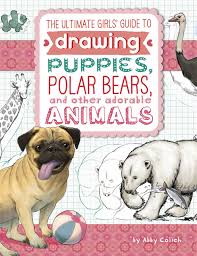 THE ULTIMATE GIRLS GUIDE TO DRAWING PUPPIES ,POLAR BEARS AND OTHER ADORABLE ANIMALS