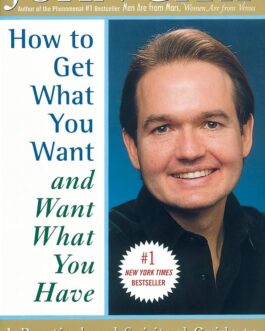 HOW TO GET WHAT YOU WANT AND WANT WHAT YOU HAVE